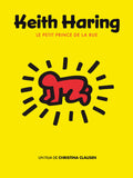 Keith Haring - Le Petit Prince De La Rue